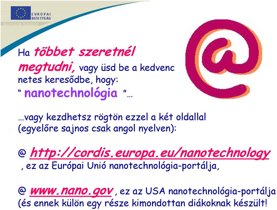 http://cordis.europa.eu/nanotechnology, ez az Európai Unió nanotechnológia-portálja, @ www.