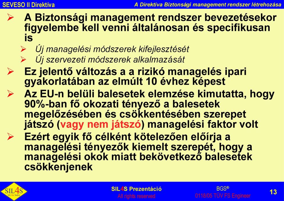 Az EU-n belüli balesetek elemzése kimutatta, hogy 90%-ban főokozati tényezőa balesetek megelőzésében és csökkentésében szerepet játszó (vagy nem játszó)