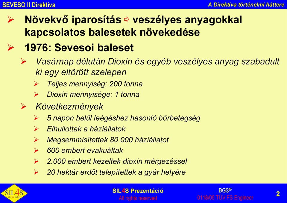 Dioxin mennyisége: 1 tonna Következmények 5 napon belül leégéshez hasonló bőrbetegség Elhullottak a háziállatok