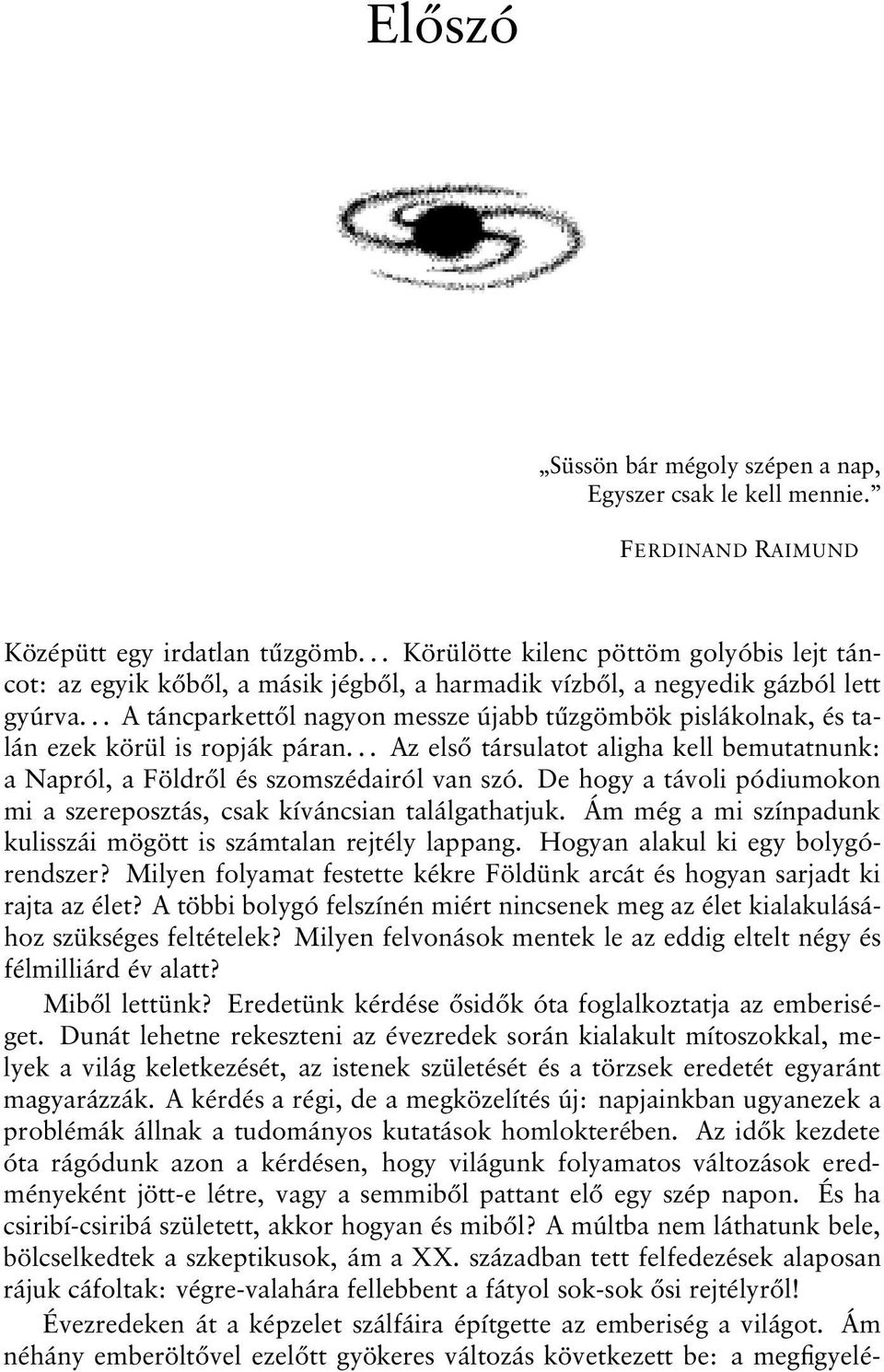 .. A táncparkettől nagyon messze újabb tűzgömbök pislákolnak, és talán ezek körül is ropják páran... Az első társulatot aligha kell bemutatnunk: a Napról, a Földről és szomszédairól van szó.