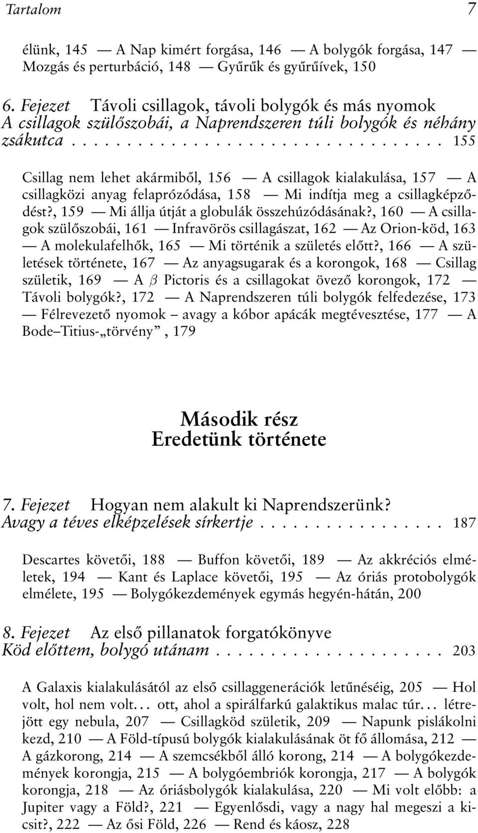 ................................. 155 Csillag nem lehet akármiből, 156 A csillagok kialakulása, 157 A csillagközi anyag felaprózódása, 158 Mi indítja meg a csillagképződést?