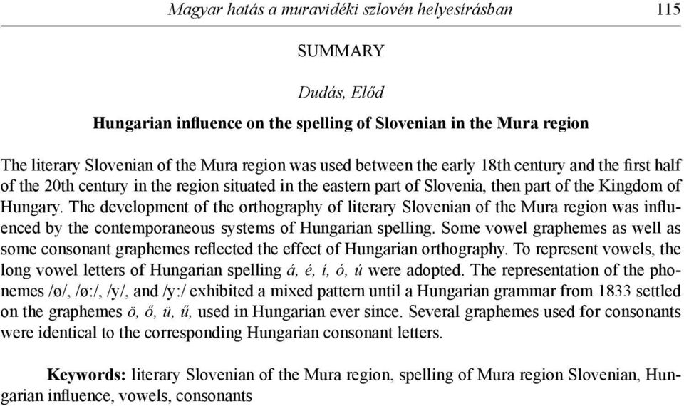 The development of the orthography of literary Slovenian of the Mura region was influenced by the contemporaneous systems of Hungarian spelling.