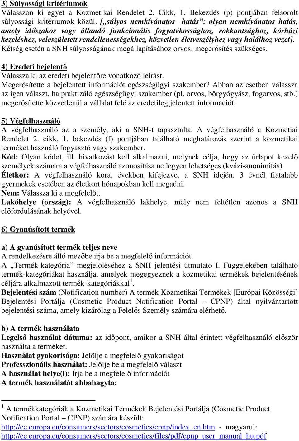 életveszélyhez vagy halálhoz vezet]. Kétség esetén a SNH súlyosságának megállapításához orvosi megerősítés szükséges. 4) Eredeti bejelentő Válassza ki az eredeti bejelentőre vonatkozó leírást.