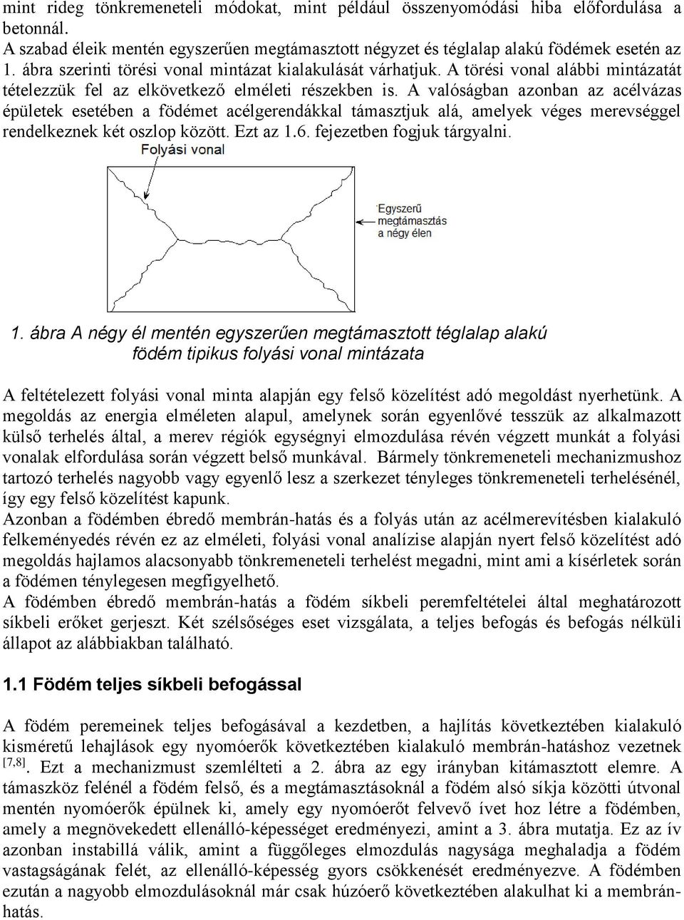 A vaósában aznban az acévázas épüete esetében a födémet acéerendáa támasztju aá, ameye vées merevsée rendeezne ét szp özött. Ezt az.6. fejezetben fju táryani.