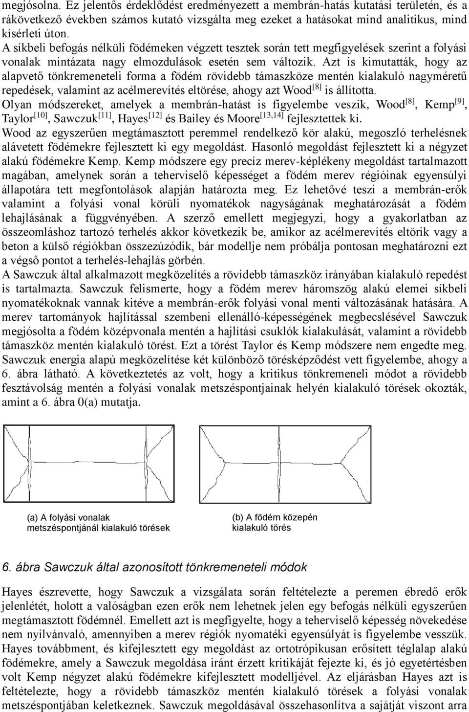 Azt is imutattá, hy az aapvető tönremenetei frma a födém rövidebb támaszöze mentén iaauó nayméretű repedése, vaamint az acémerevítés etörése, ahy azt Wd [8] is áíttta.