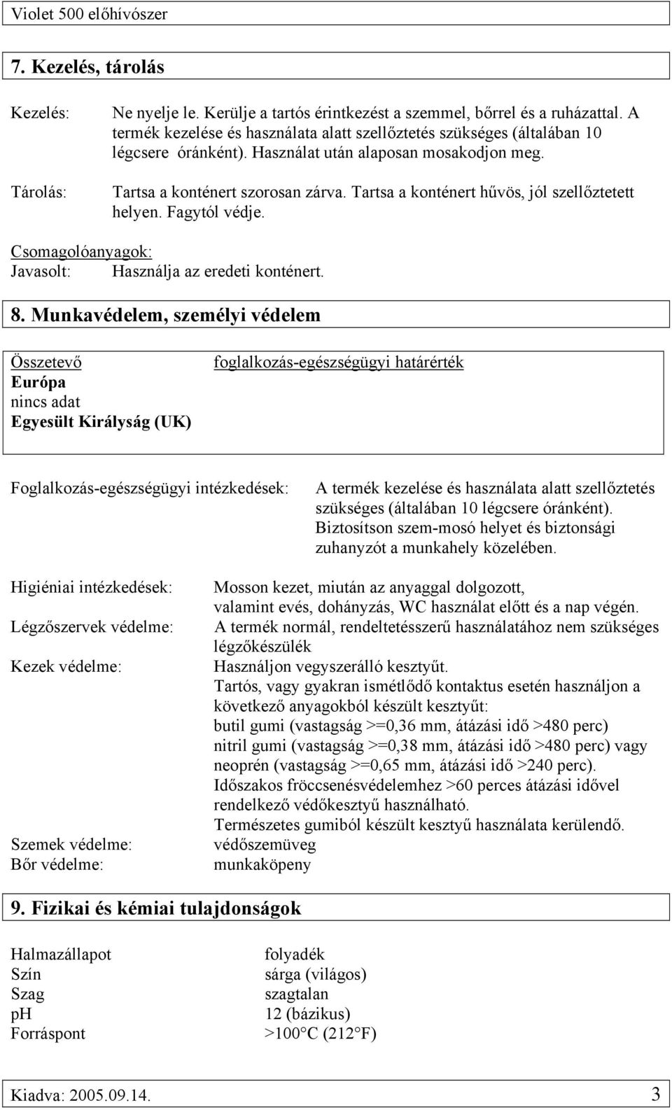 Tartsa a konténert hűvös, jól szellőztetett helyen. Fagytól védje. Csomagolóanyagok: Javasolt: Használja az eredeti konténert. 8.