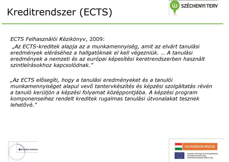 A tanulási eredmények a nemzeti és az európai képesítési keretrendszerben használt szintleírásokhoz kapcsolódnak.