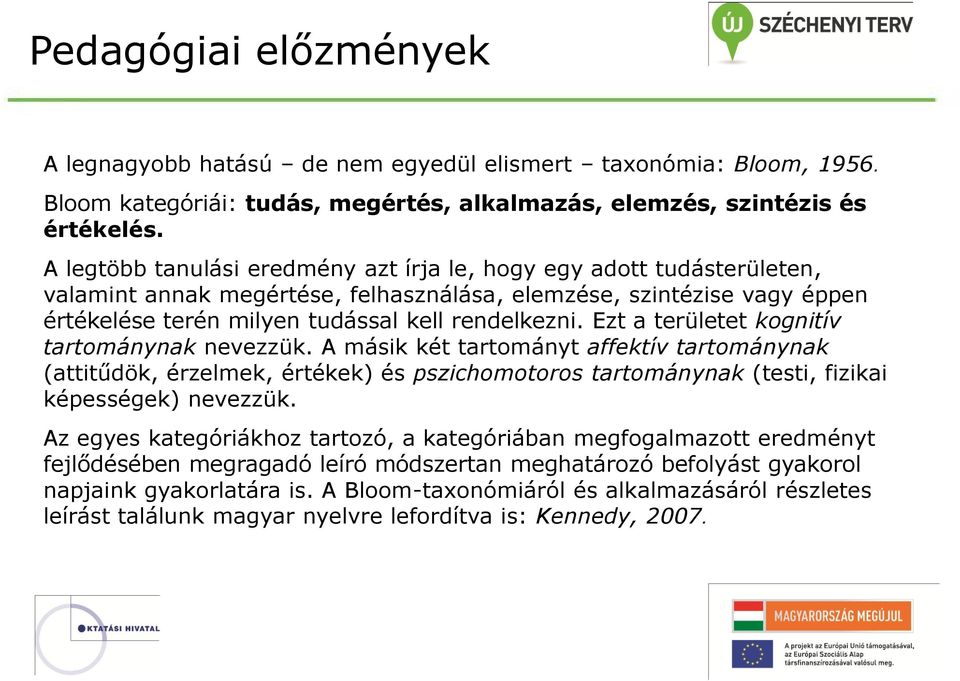 Ezt a területet kognitív tartománynak nevezzük. A másik két tartományt affektív tartománynak (attitűdök, érzelmek, értékek) és pszichomotoros tartománynak (testi, fizikai képességek) nevezzük.