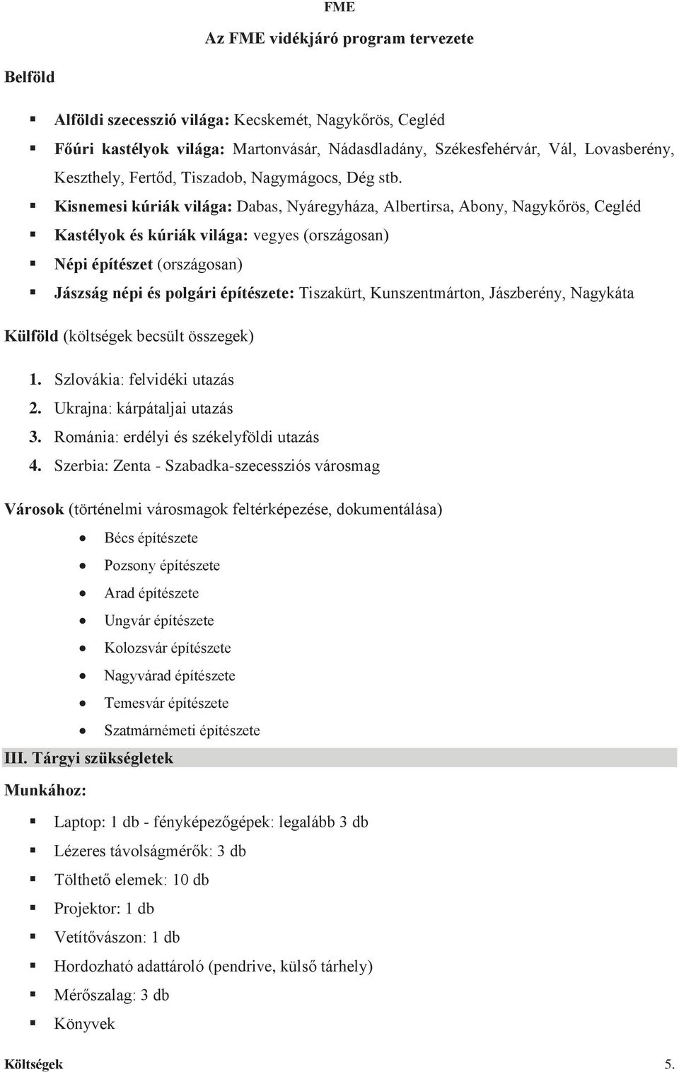 Kisnemesi kúriák világa: Dabas, Nyáregyháza, Albertirsa, Abony, Nagykőrös, Cegléd Kastélyok és kúriák világa: vegyes (országosan) Népi építészet (országosan) Jászság népi és polgári építészete: