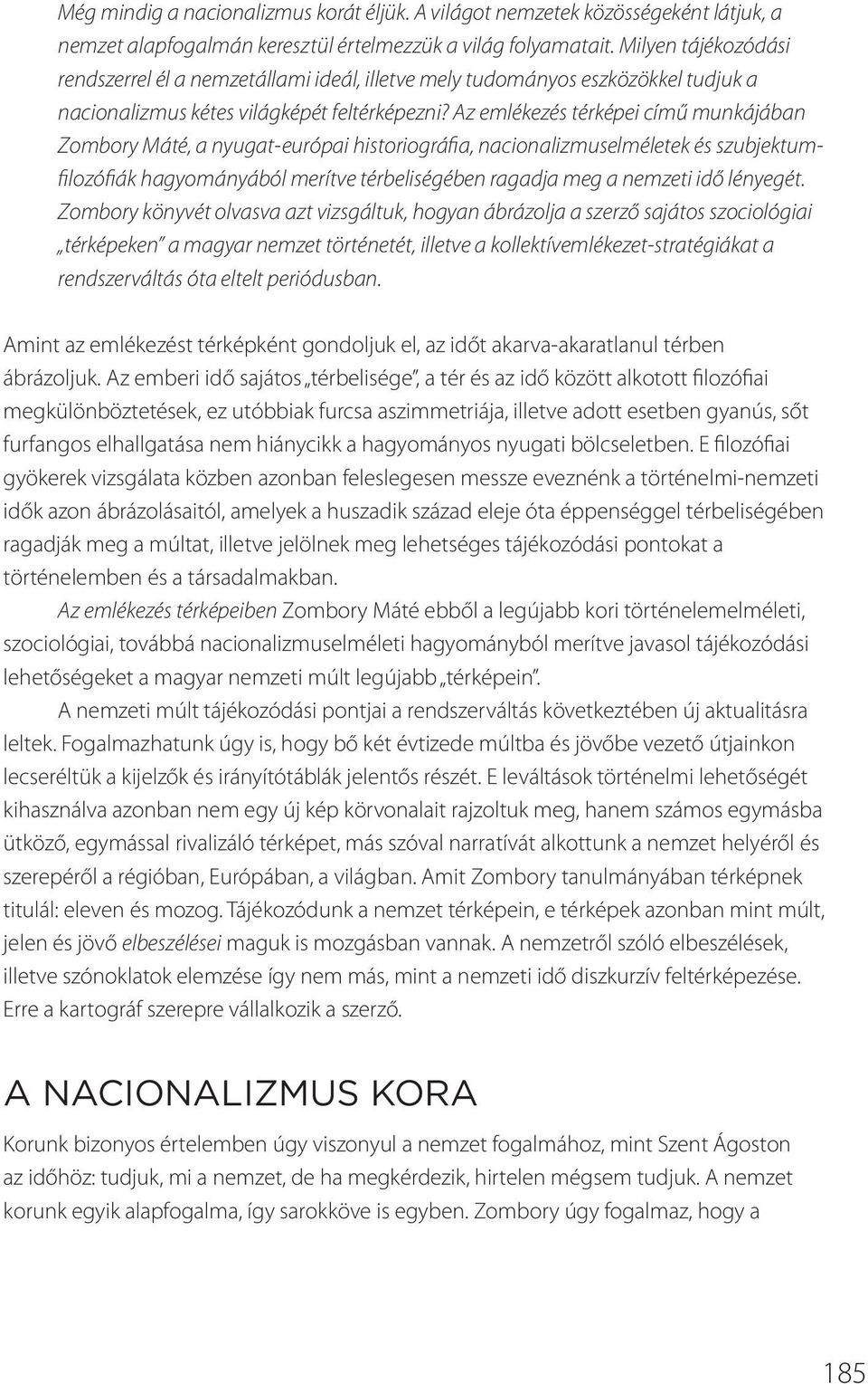 Az emlékezés térképei című munkájában Zombory Máté, a nyugat-európai historiográfia, nacionalizmuselméletek és szubjektumfilozófiák hagyományából merítve térbeliségében ragadja meg a nemzeti idő