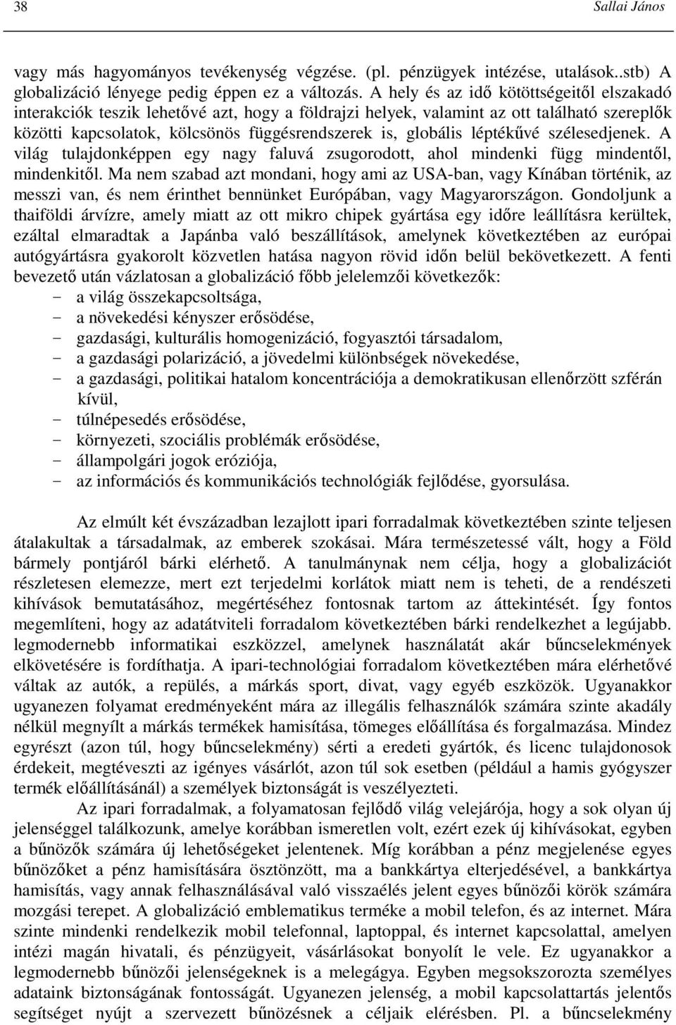 léptékővé szélesedjenek. A világ tulajdonképpen egy nagy faluvá zsugorodott, ahol mindenki függ mindentıl, mindenkitıl.