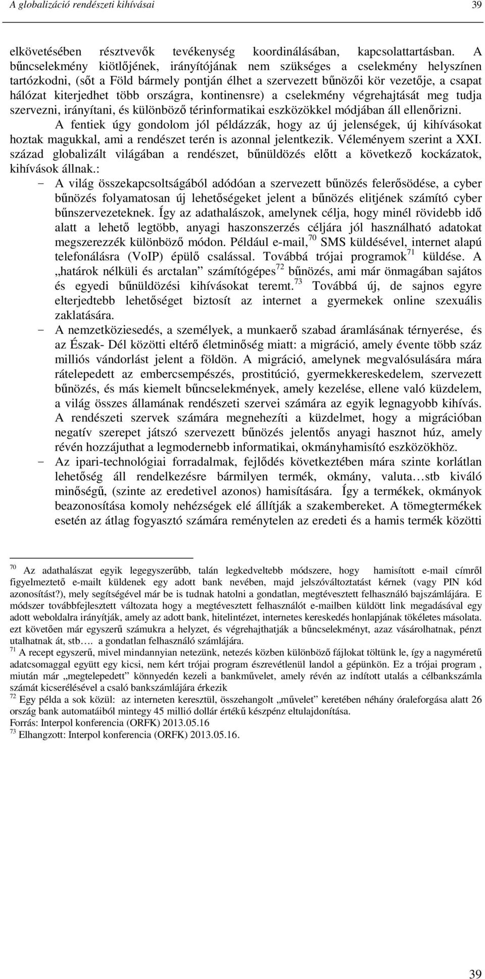 országra, kontinensre) a cselekmény végrehajtását meg tudja szervezni, irányítani, és különbözı térinformatikai eszközökkel módjában áll ellenırizni.