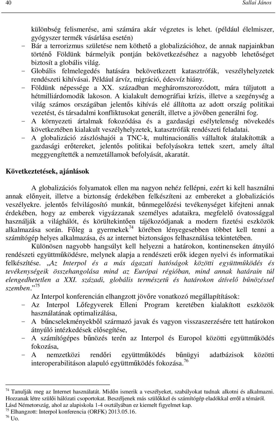 lehetıséget biztosít a globális világ. Globális felmelegedés hatására bekövetkezett katasztrófák, veszélyhelyzetek rendészeti kihívásai. Például árvíz, migráció, édesvíz hiány. Földünk népessége a XX.