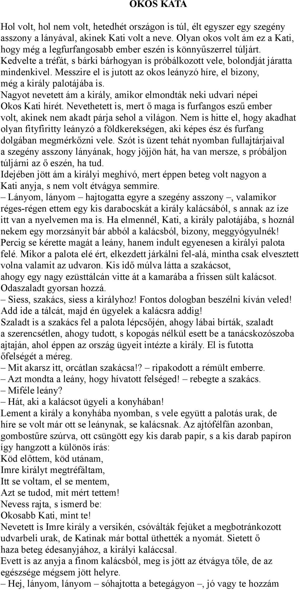 Messzire el is jutott az okos leányzó híre, el bizony, még a király palotájába is. Nagyot nevetett ám a király, amikor elmondták neki udvari népei Okos Kati hírét.