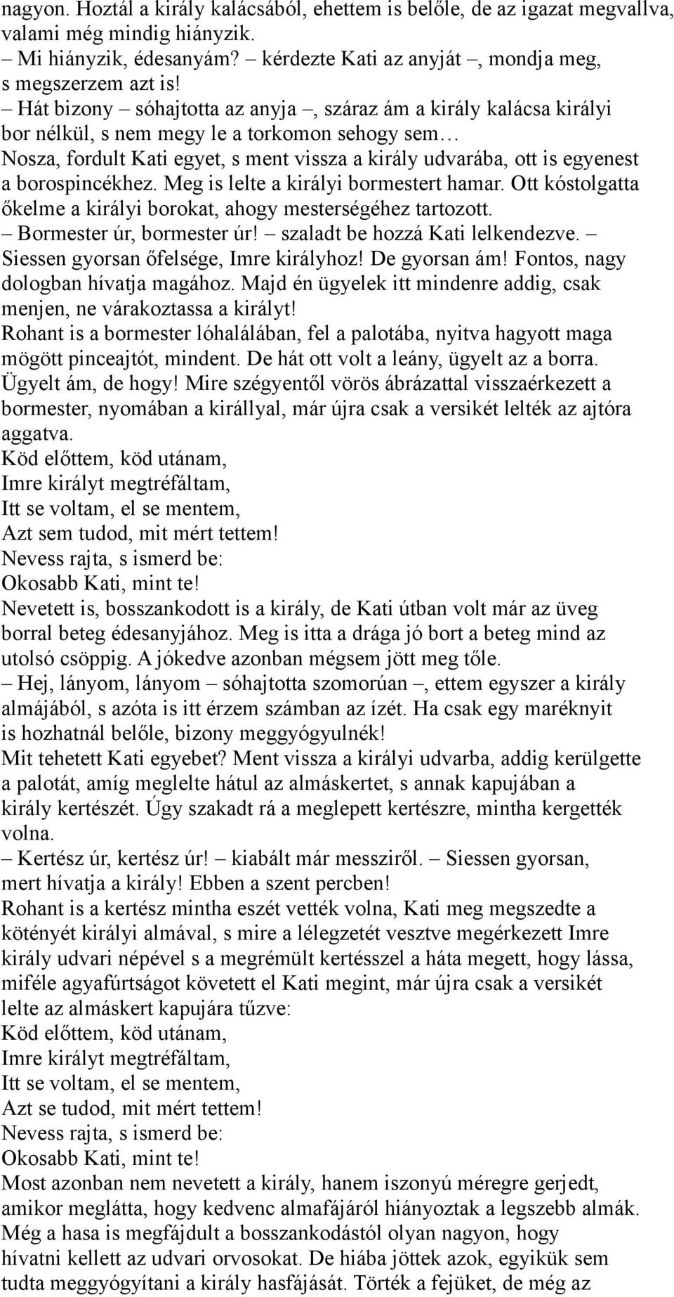 borospincékhez. Meg is lelte a királyi bormestert hamar. Ott kóstolgatta őkelme a királyi borokat, ahogy mesterségéhez tartozott. Bormester úr, bormester úr! szaladt be hozzá Kati lelkendezve.