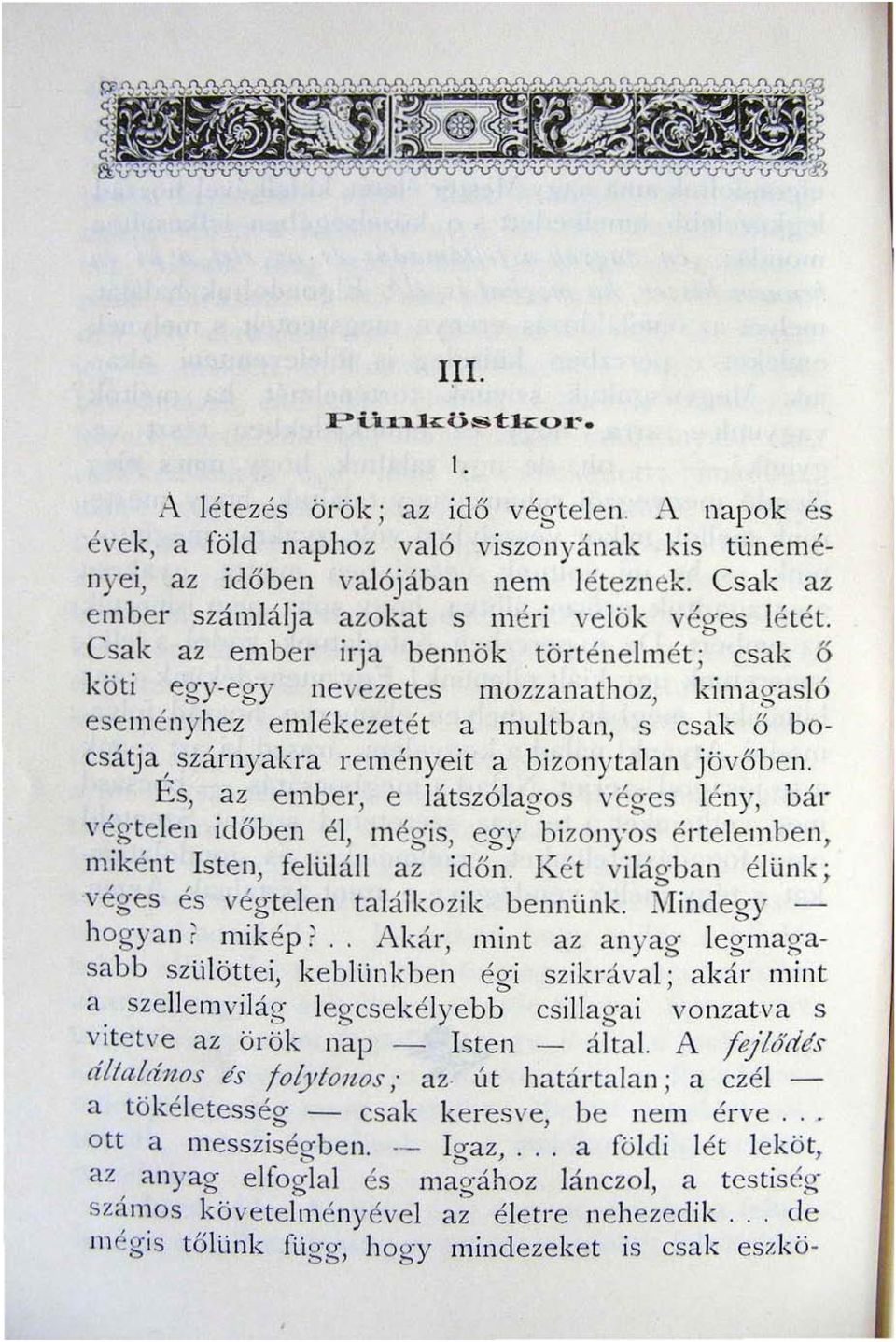 Csak az ember irja benn ök történeimét ; csak ő köti egy-egy nevezetes n10zzanathoz, kim agasló ese ményhez e mlékezetét a multban, s csak ő bocsátja ~ szárnyak ra re ményeit a bizonytalan j övő b e