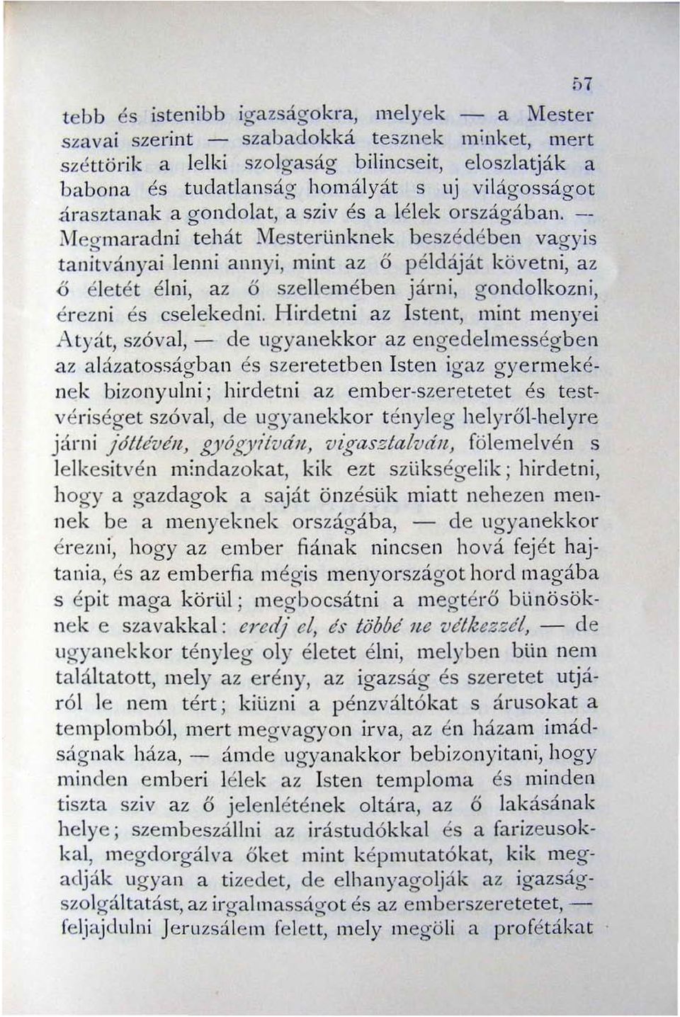 - Megmaradn i tehát Mesterünknek beszédében vagyis tanitványai le nni an nyi, mint az ő példáját követni, az ő életét élni, az ő szellemében járn i, gondolkozn i, érezni és cselekedni.