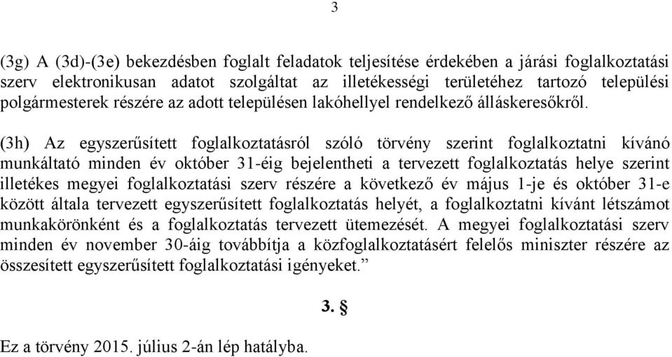 (3h) Az egyszerűsített foglalkoztatásról szóló törvény szerint foglalkoztatni kívánó munkáltató minden év október 31-éig bejelentheti a tervezett foglalkoztatás helye szerint illetékes megyei