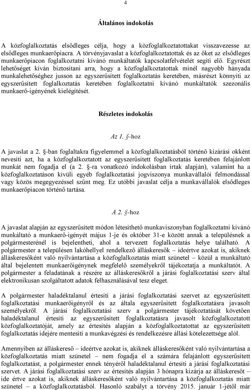 Egyrészt lehetőséget kíván biztosítani arra, hogy a közfoglalkoztatottak minél nagyobb hányada munkalehetőséghez jusson az egyszerűsített foglalkoztatás keretében, másrészt könnyíti az egyszerűsített