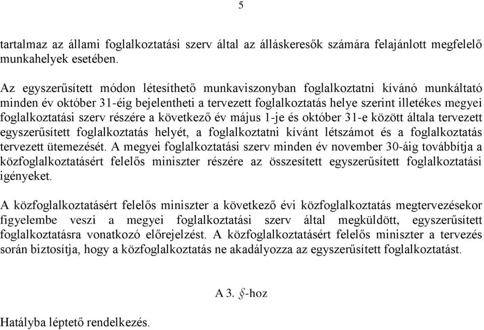 szerv részére a következő év május 1-je és október 31-e között általa tervezett egyszerűsített foglalkoztatás helyét, a foglalkoztatni kívánt létszámot és a foglalkoztatás tervezett ütemezését.