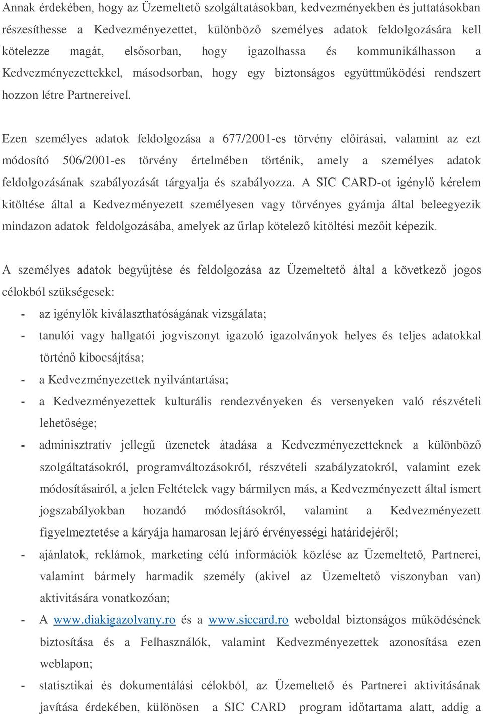 Ezen személyes adatok feldolgozása a 677/2001-es törvény előírásai, valamint az ezt módosító 506/2001-es törvény értelmében történik, amely a személyes adatok feldolgozásának szabályozását tárgyalja