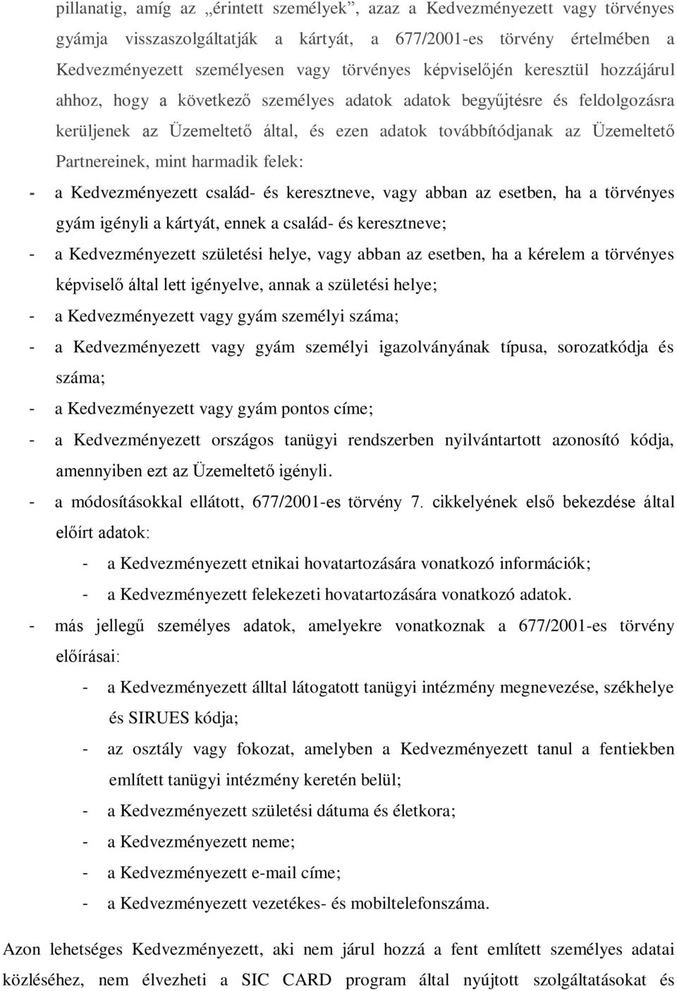 Partnereinek, mint harmadik felek: - a Kedvezményezett család- és keresztneve, vagy abban az esetben, ha a törvényes gyám igényli a kártyát, ennek a család- és keresztneve; - a Kedvezményezett