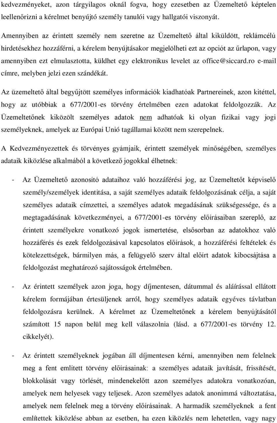 elmulasztotta, küldhet egy elektronikus levelet az office@siccard.ro e-mail címre, melyben jelzi ezen szándékát.