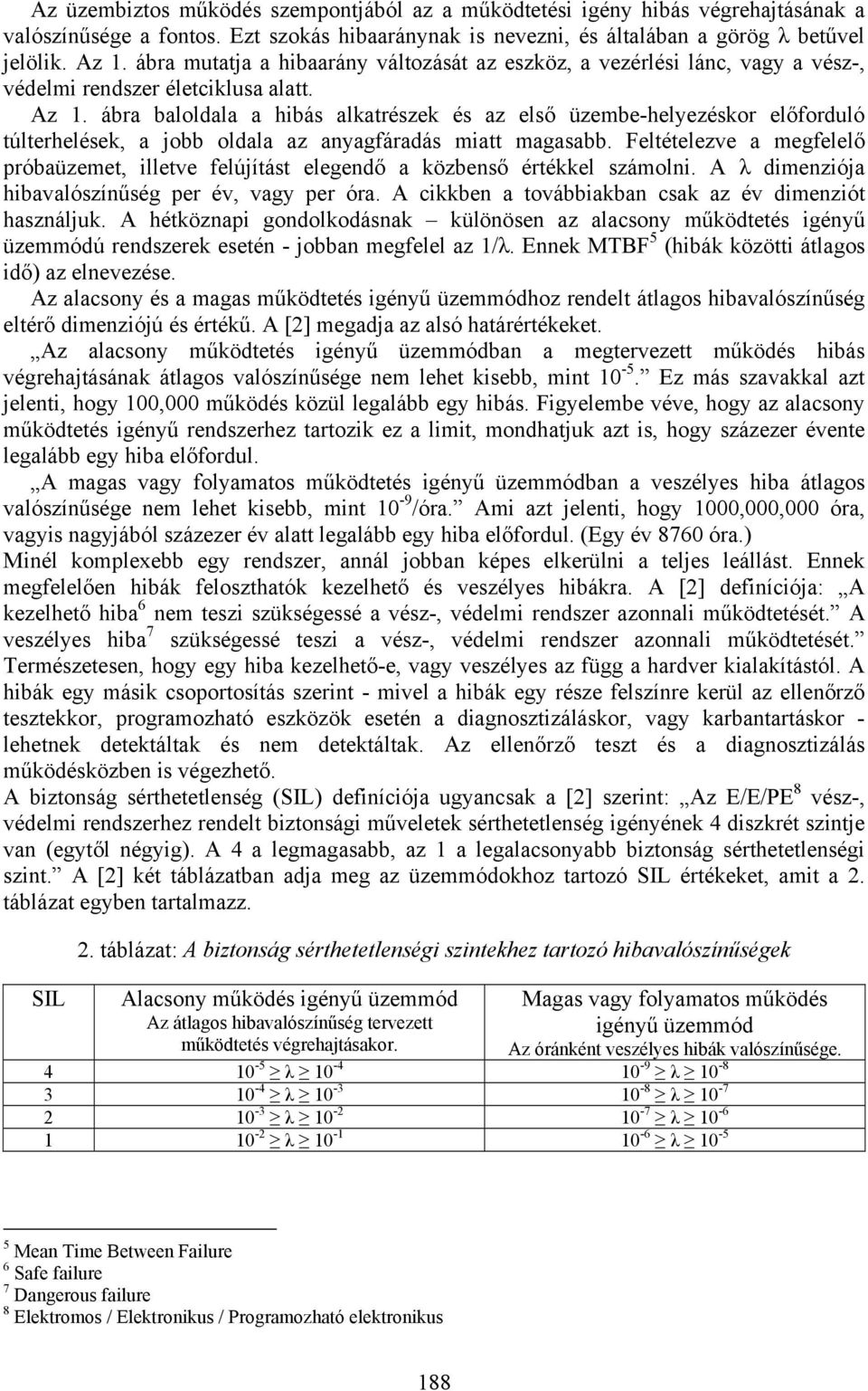 ábra baloldala a hibás alkatrészek és az első üzembe-helyezéskor előforduló túlterhelések, a jobb oldala az anyagfáradás miatt magasabb.