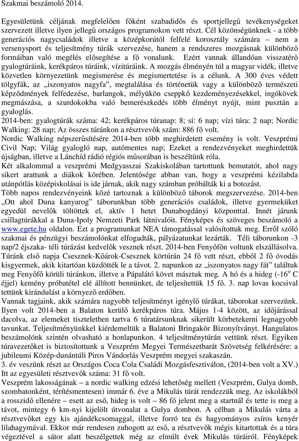 formáiban való megélés elősegítése a fő vonalunk. Ezért vannak állandóan visszatérő gyalogtúráink, kerékpáros túráink, vízitúráink.
