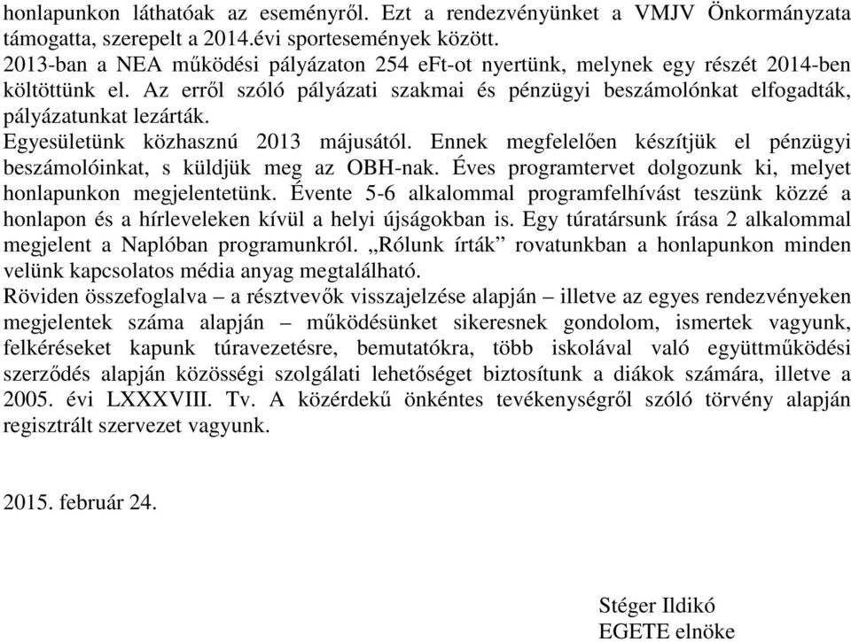 Egyesületünk közhasznú 2013 májusától. Ennek megfelelően készítjük el pénzügyi beszámolóinkat, s küldjük meg az OBH-nak. Éves programtervet dolgozunk ki, melyet honlapunkon megjelentetünk.