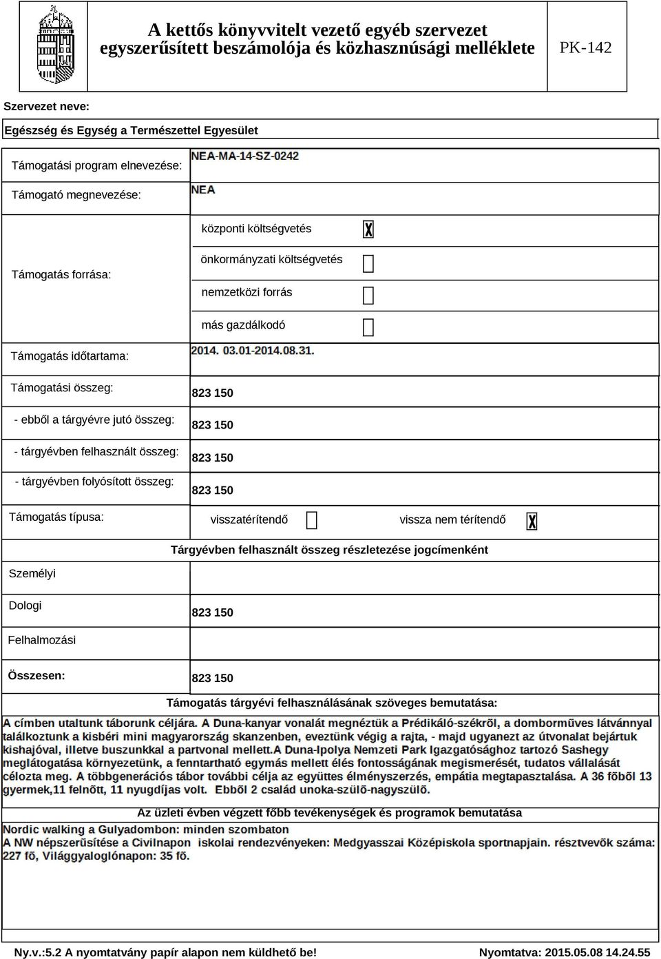 típusa: 823 150 823 150 823 150 823 150 visszatérítendő vissza nem térítendő Tárgyévben felhasznált összeg részletezése jogcímenként Személyi Dologi 823