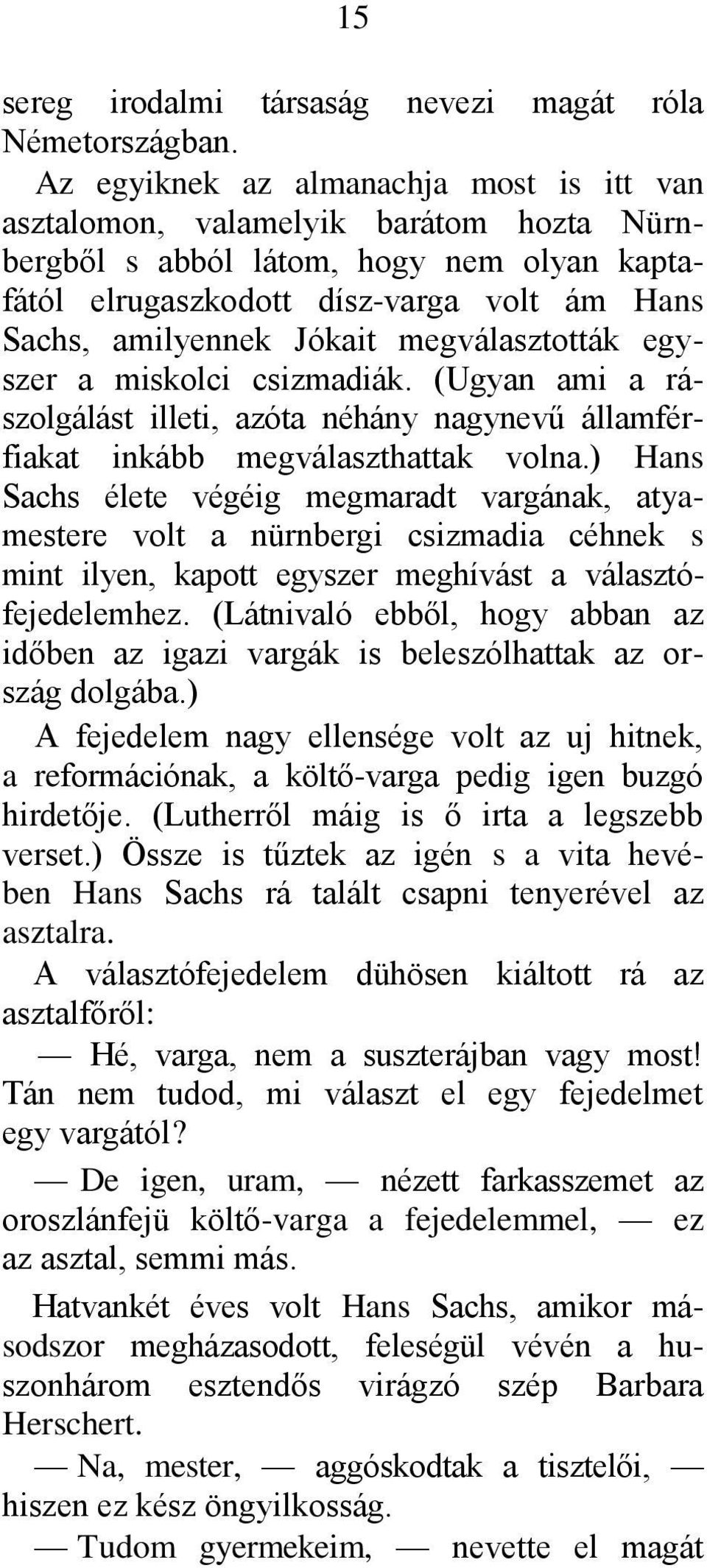 megválasztották egyszer a miskolci csizmadiák. (Ugyan ami a rászolgálást illeti, azóta néhány nagynevű államférfiakat inkább megválaszthattak volna.