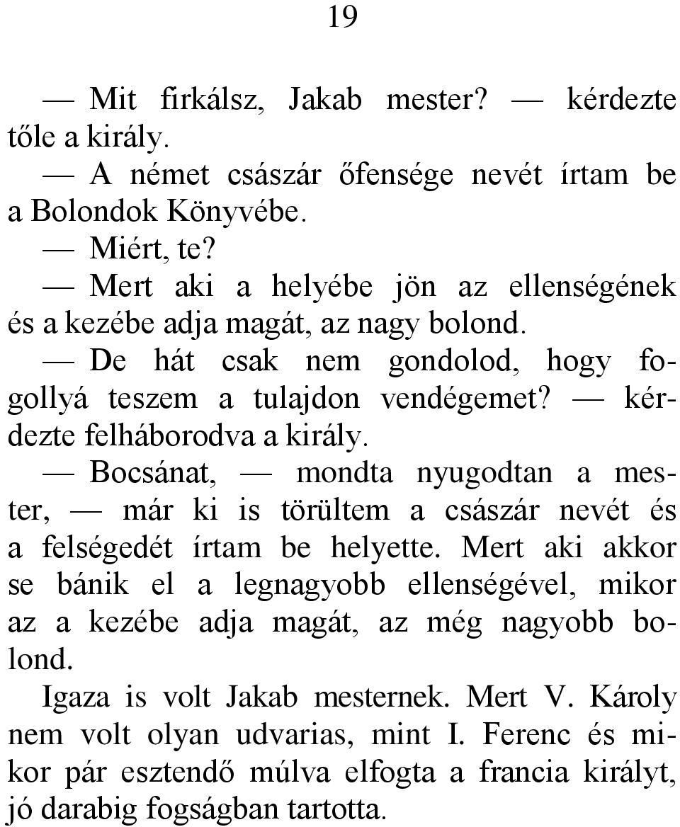 kérdezte felháborodva a király. Bocsánat, mondta nyugodtan a mester, már ki is törültem a császár nevét és a felségedét írtam be helyette.