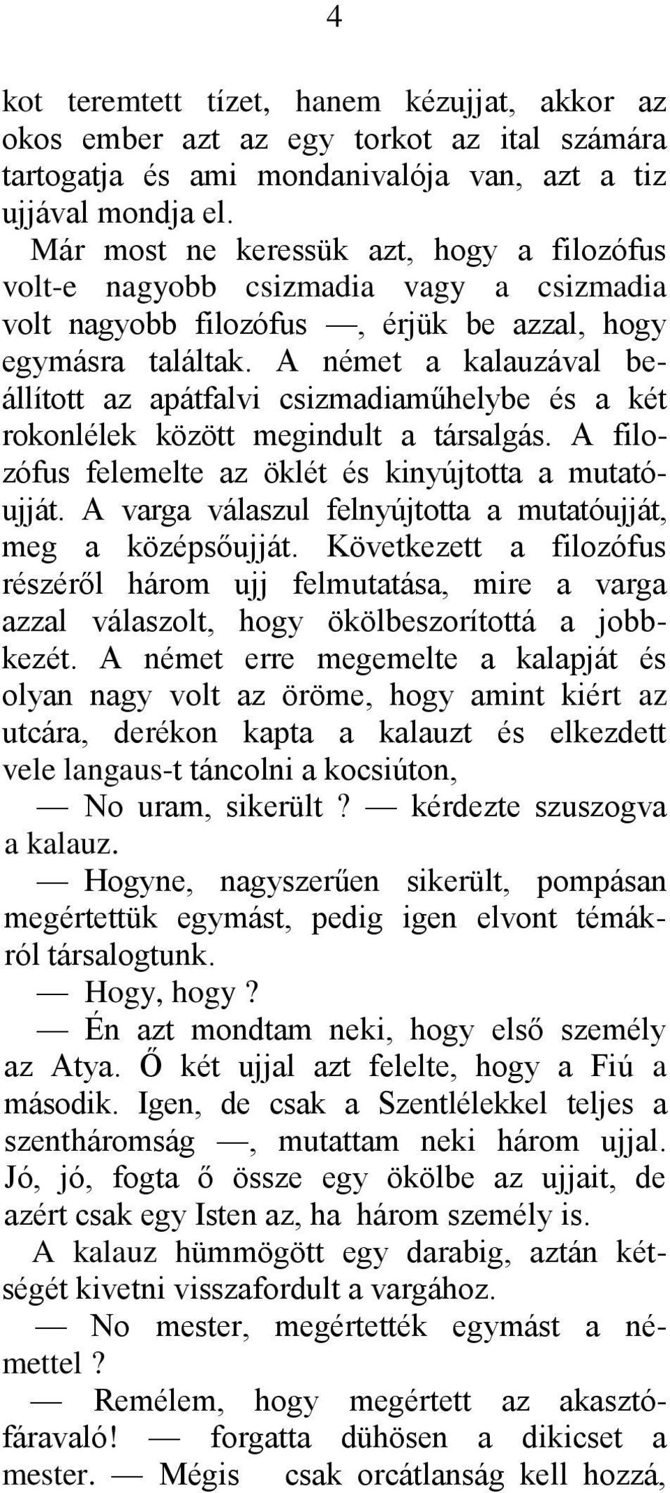 A német a kalauzával beállított az apátfalvi csizmadiaműhelybe és a két rokonlélek között megindult a társalgás. A filozófus felemelte az öklét és kinyújtotta a mutatóujját.