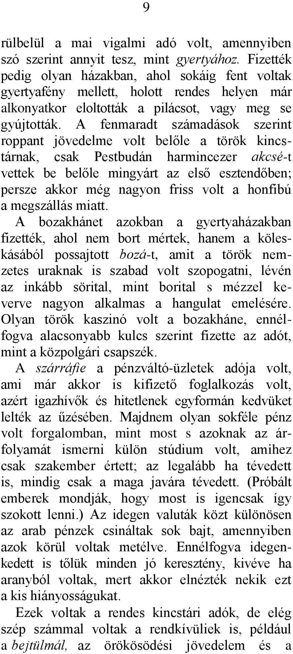 A fenmaradt számadások szerint roppant jövedelme volt belőle a török kincstárnak, csak Pestbudán harmincezer akcsé-t vettek be belőle mingyárt az első esztendőben; persze akkor még nagyon friss volt