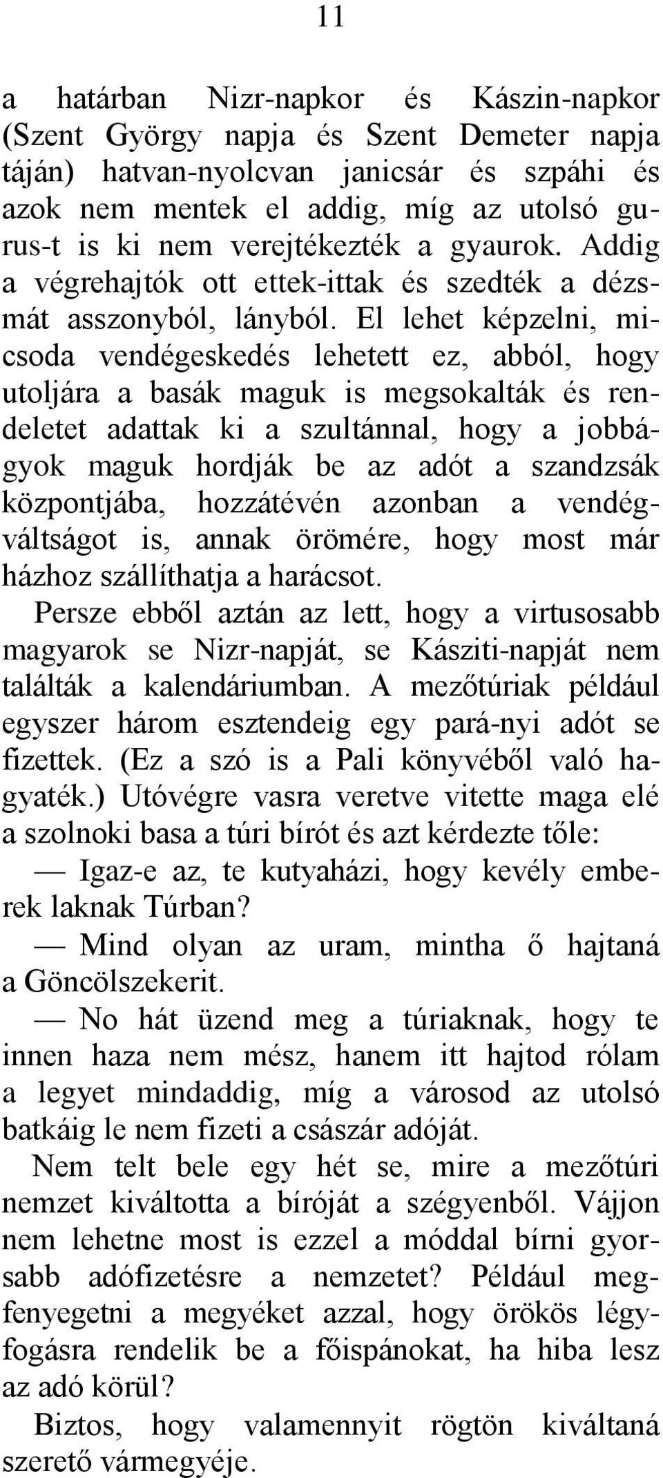 El lehet képzelni, micsoda vendégeskedés lehetett ez, abból, hogy utoljára a basák maguk is megsokalták és rendeletet adattak ki a szultánnal, hogy a jobbágyok maguk hordják be az adót a szandzsák