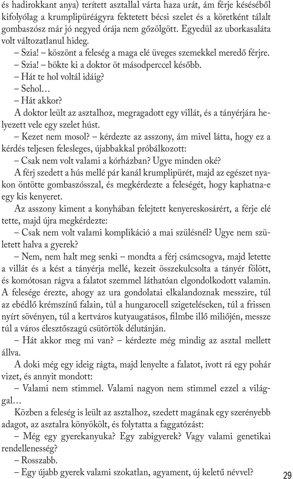 Sehol Hát akkor? A doktor leült az asztalhoz, megragadott egy villát, és a tányérjára helyezett vele egy szelet húst. Kezet nem mosol?