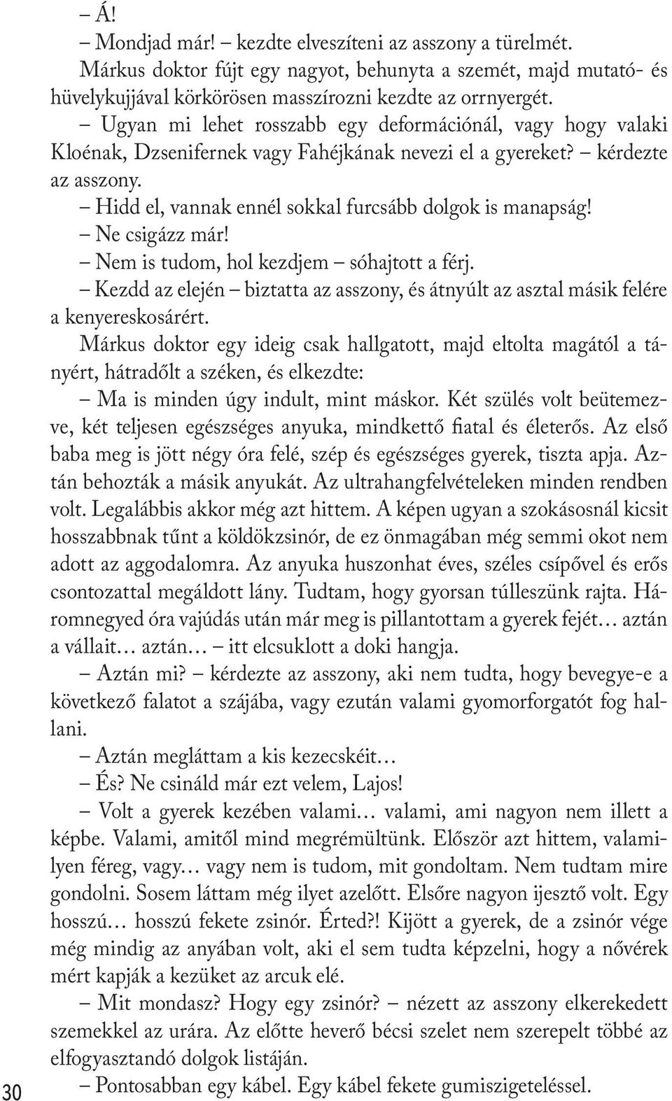 Ne csigázz már! Nem is tudom, hol kezdjem sóhajtott a férj. Kezdd az elején biztatta az asszony, és átnyúlt az asztal másik felére a kenyereskosárért.