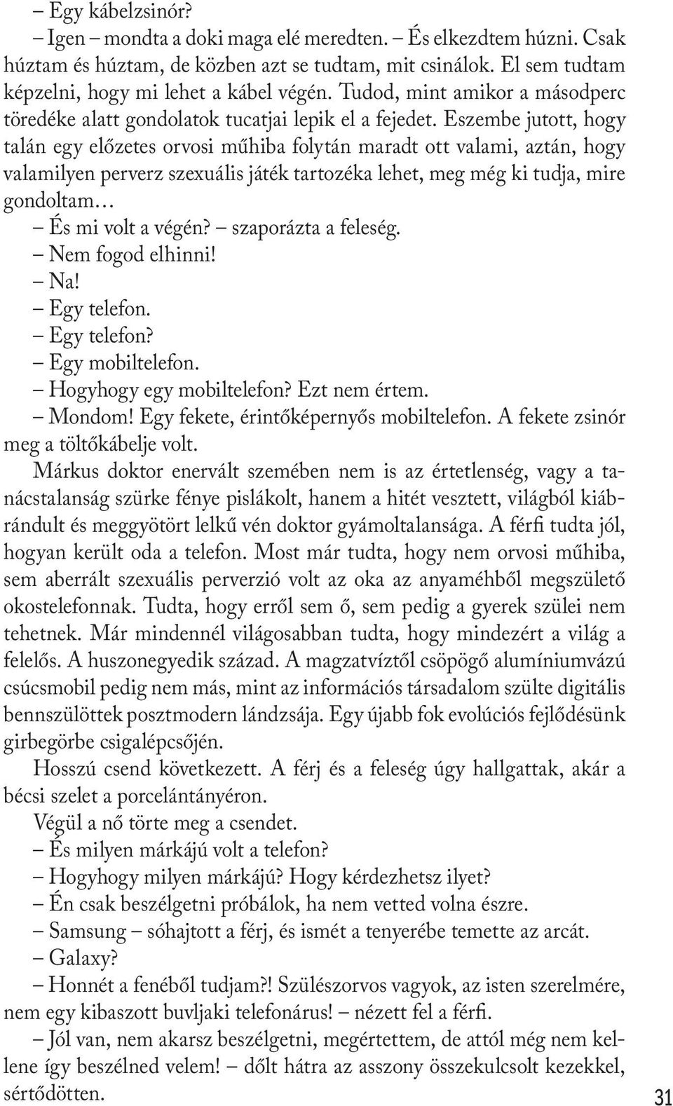 Eszembe jutott, hogy talán egy előzetes orvosi műhiba folytán maradt ott valami, aztán, hogy valamilyen perverz szexuális játék tartozéka lehet, meg még ki tudja, mire gondoltam És mi volt a végén?