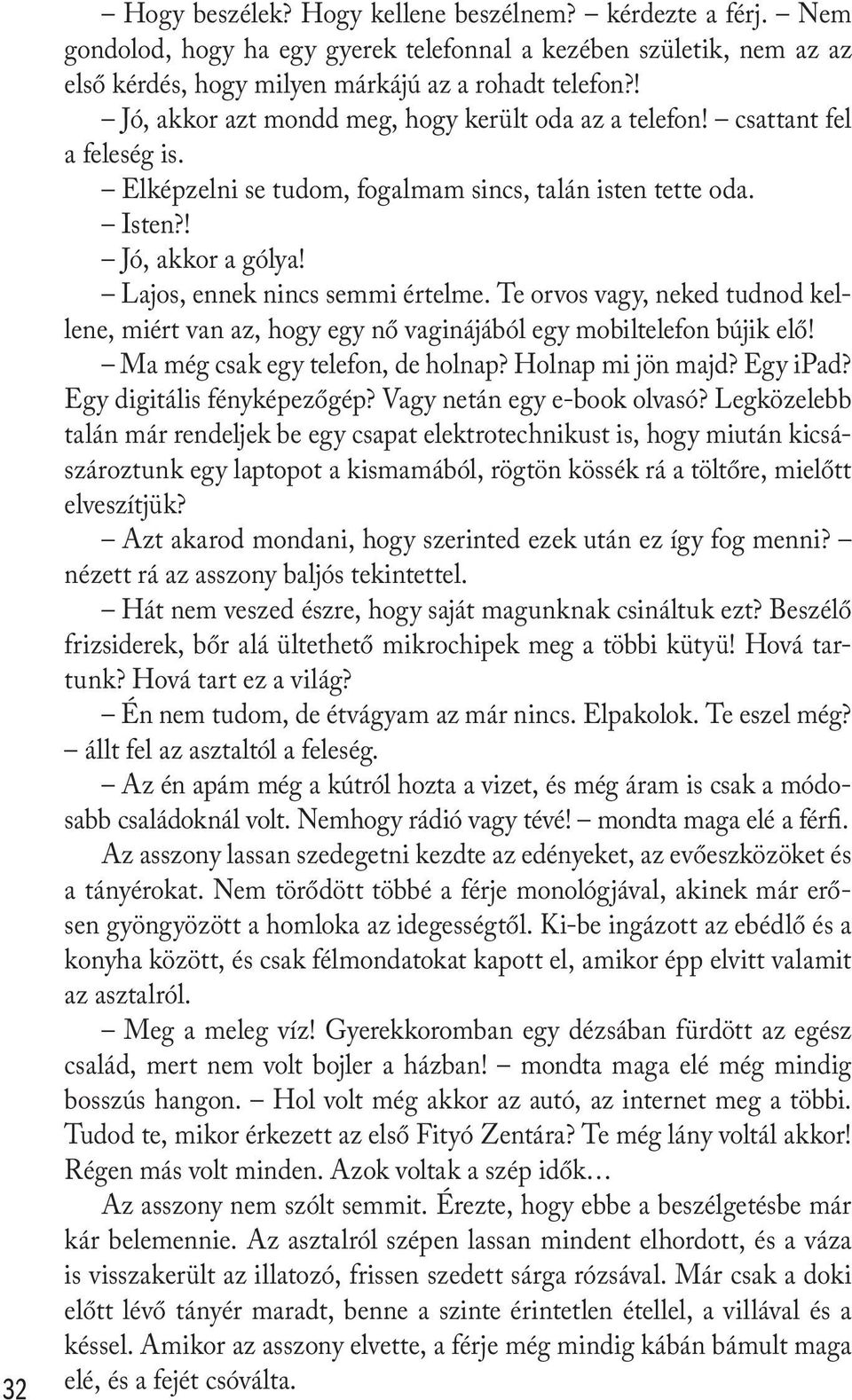 Lajos, ennek nincs semmi értelme. Te orvos vagy, neked tudnod kellene, miért van az, hogy egy nő vaginájából egy mobiltelefon bújik elő! Ma még csak egy telefon, de holnap? Holnap mi jön majd?