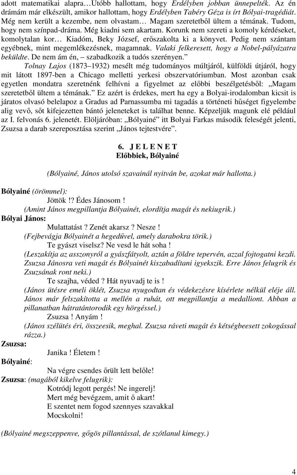 Korunk nem szereti a komoly kérdéseket, komolytalan kor Kiadóm, Beky József, erıszakolta ki a könyvet. Pedig nem szántam egyébnek, mint megemlékezésnek, magamnak.