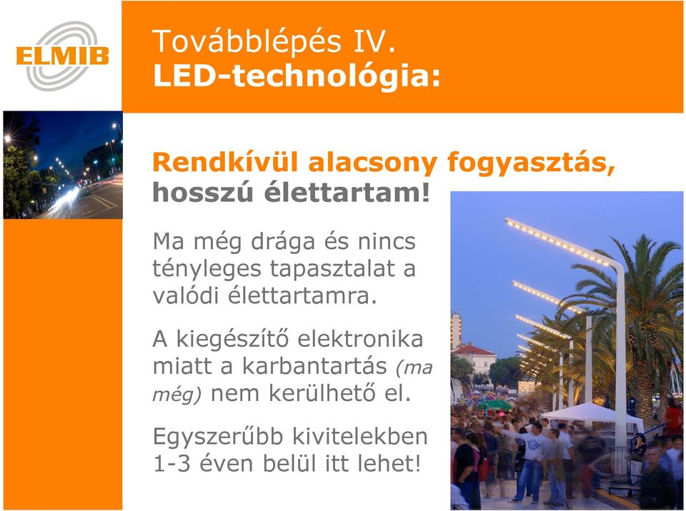 Ma még drága és nincs ténylgs tapasztalat a valódi élttartamra.