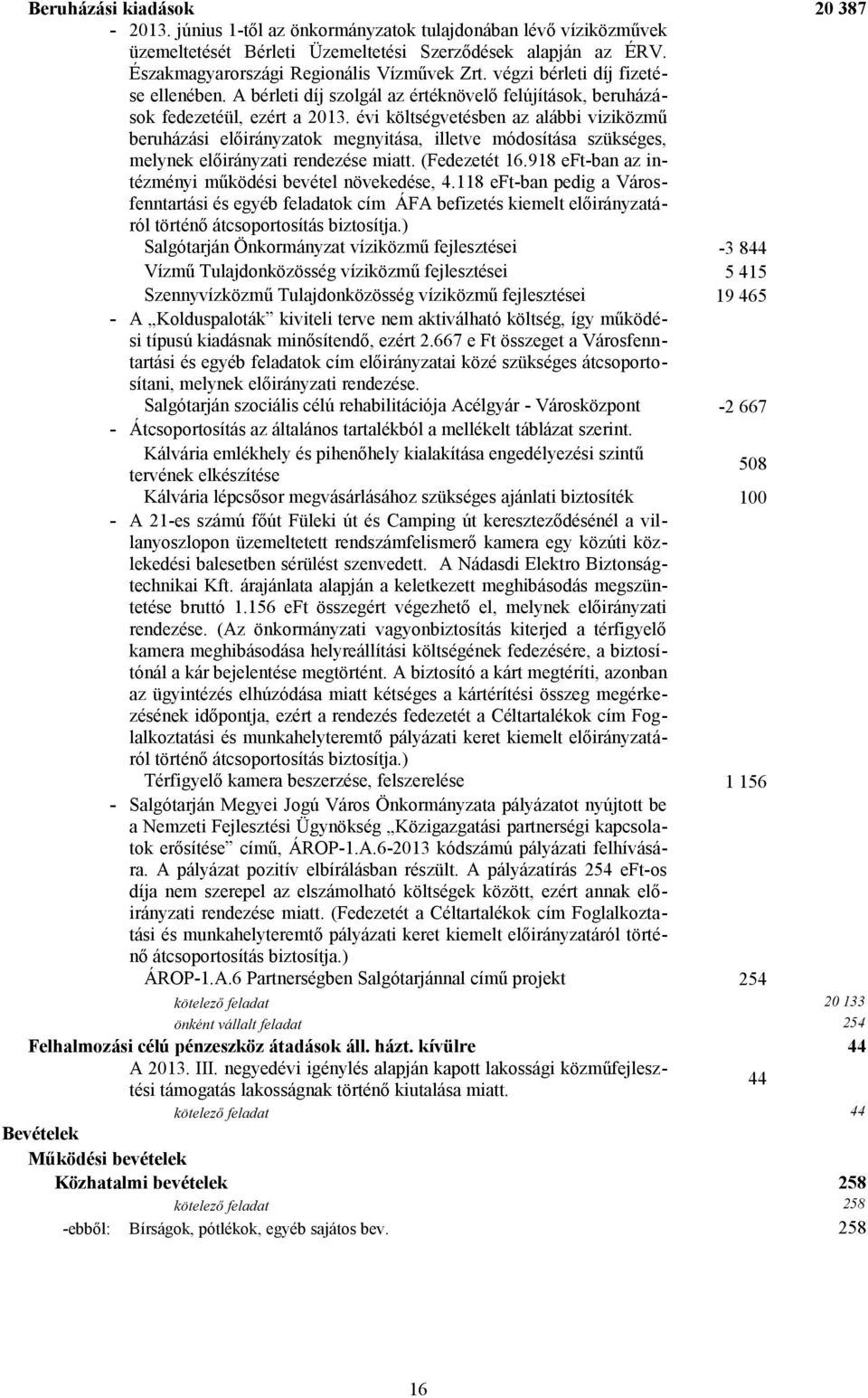 évi költségvetésben az alábbi viziközmű beruházási előirányzatok megnyitása, illetve módosítása szükséges, melynek előirányzati rendezése miatt. (Fedezetét 16.