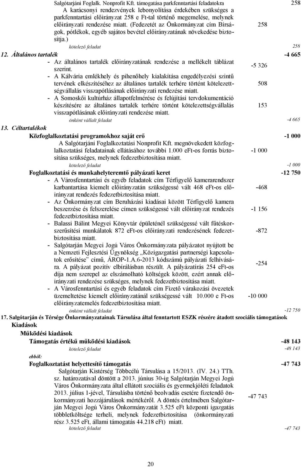 miatt. (Fedezetét az Önkormányzat cím Bírságok, pótlékok, egyéb sajátos bevétel előirányzatának növekedése bizto- 258 sítja.) kötelező feladat 258 12.