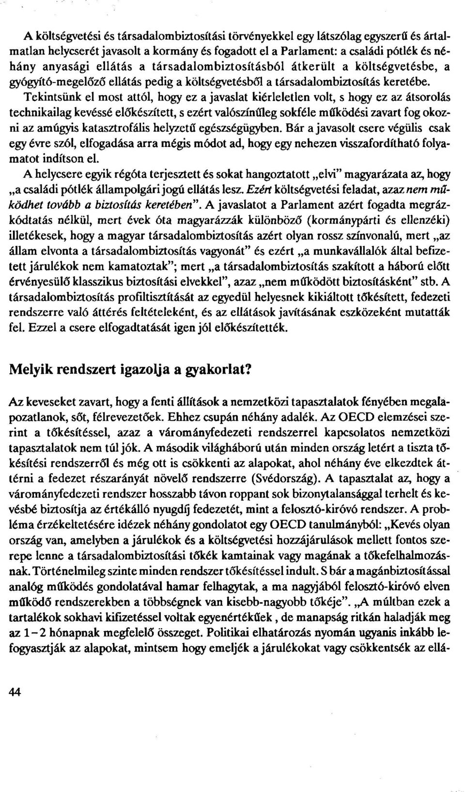 Tekintsünk el most attól, hogy ez a javaslat kiérleletlen volt, s hogy ez az átsorolás technikailag kevéssé előkészített, s ezért valószínűleg sokféle működési zavart fog okozni az amúgyis