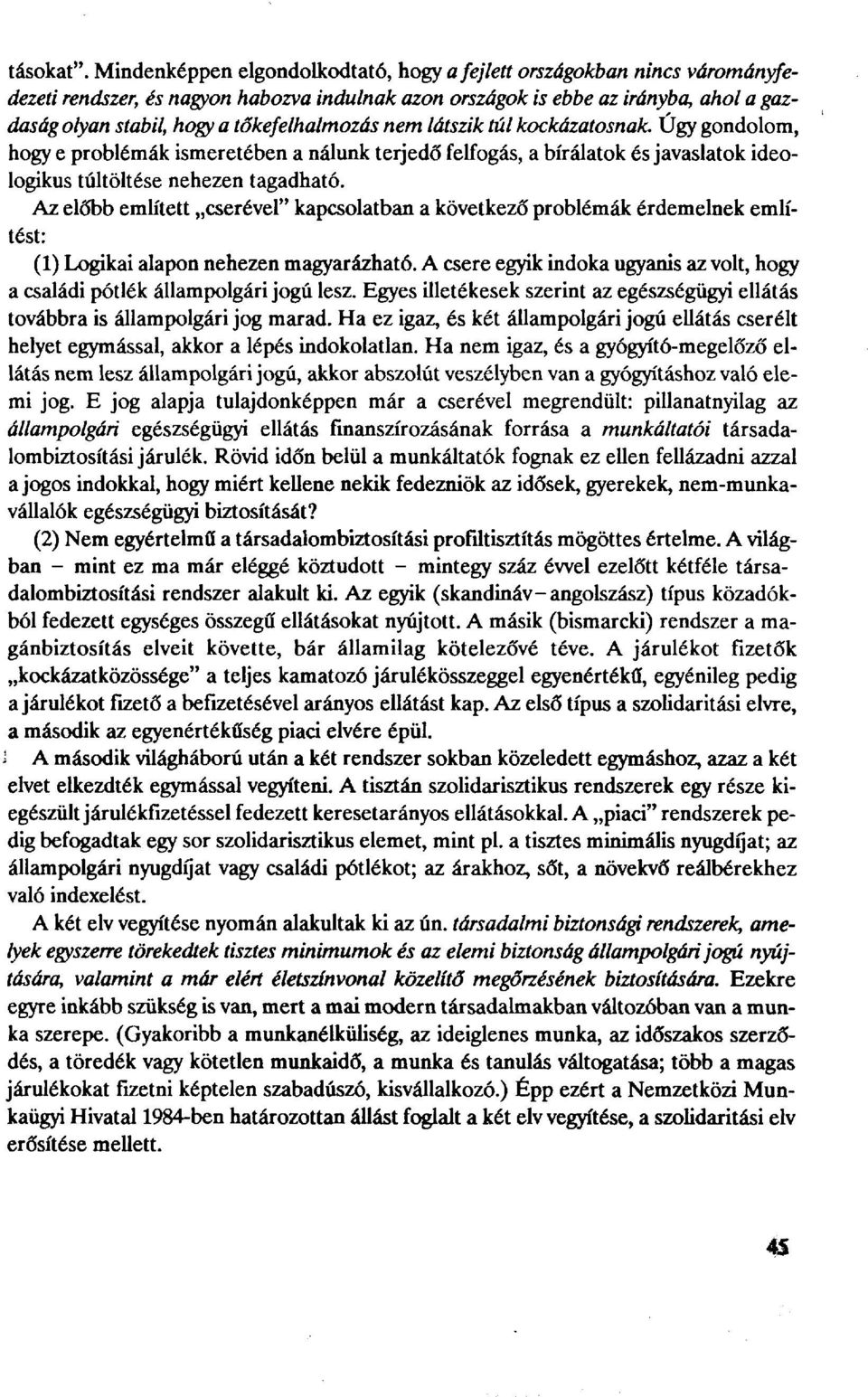 tőkefelhalmozás nem látszik túl kockázatosnak. Úgy gondolom, hogy e problémák ismeretében a nálunk terjedő felfogás, a bírálatok és javaslatok ideologikus túltöltése nehezen tagadható.