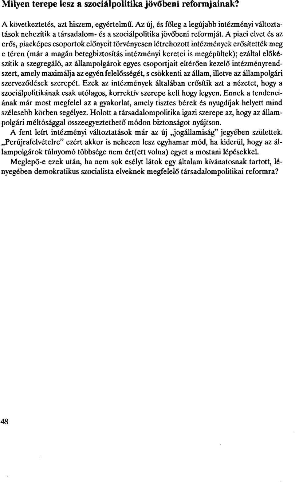 A piaci elvet és az erős, piacképes csoportok előnyeit törvényesen létrehozott intézmények erősítették meg e téren (már a magán betegbiztosítás intézményi keretei is megépültek); ezáltal előkészítik