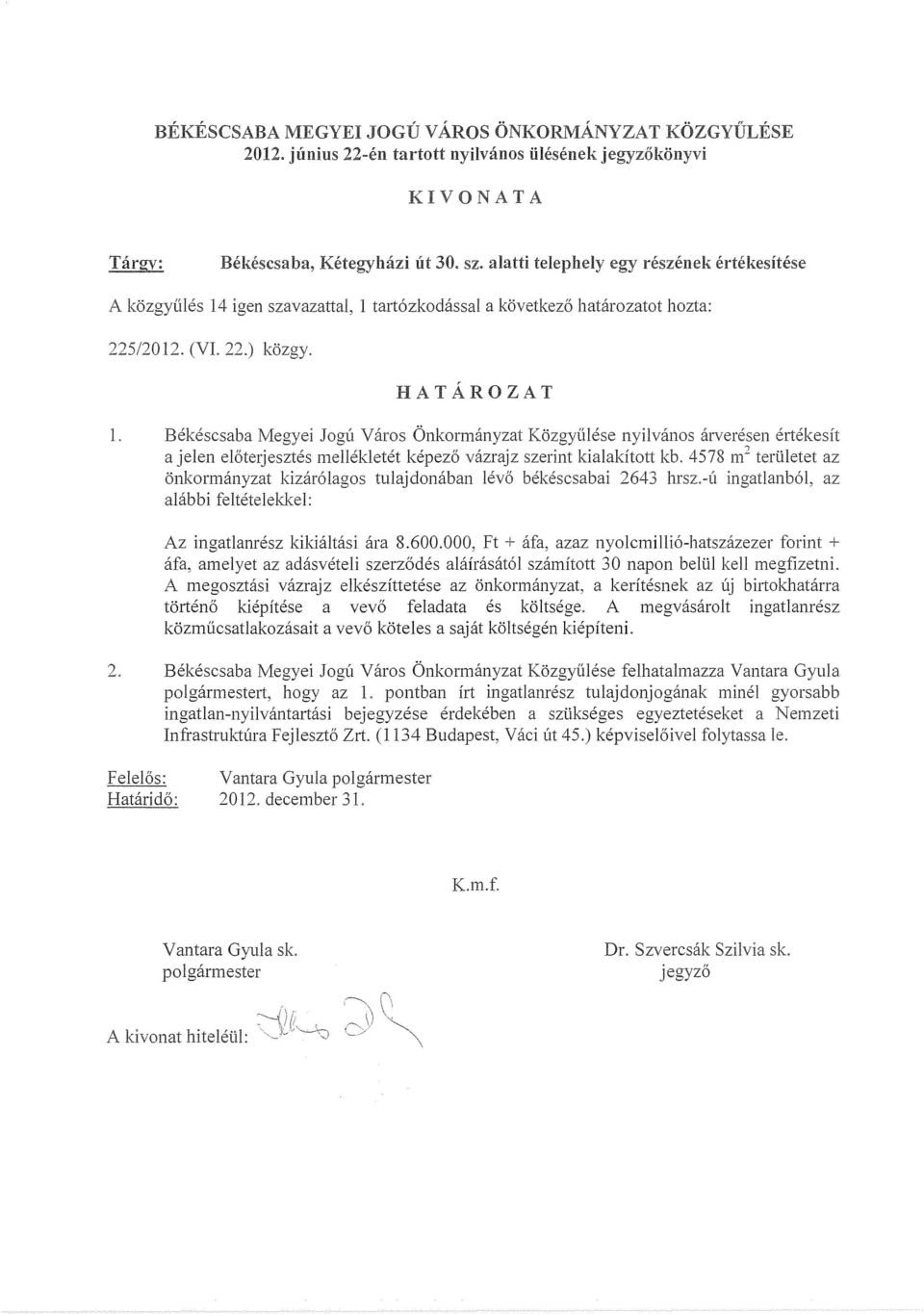 000, Ft + afa, azaz nyolcmillio-hatszazezer forint + afa, amelyet az adasveteli szerzodes alairasatol szamitott 30 napon belul kell megfizetni.