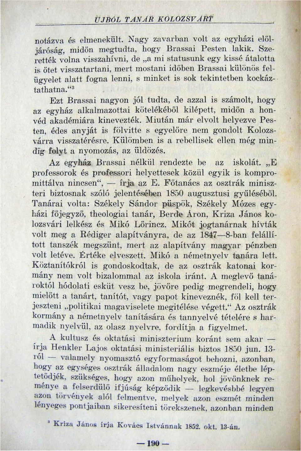 tathatna."3 Ezt Brassai nagyon jól tudta, de azzal is számolt, hogy az egyház alkalmazottai köt e l ékéhől kilépett, midőn a hon véd akadémiára kinevezték.