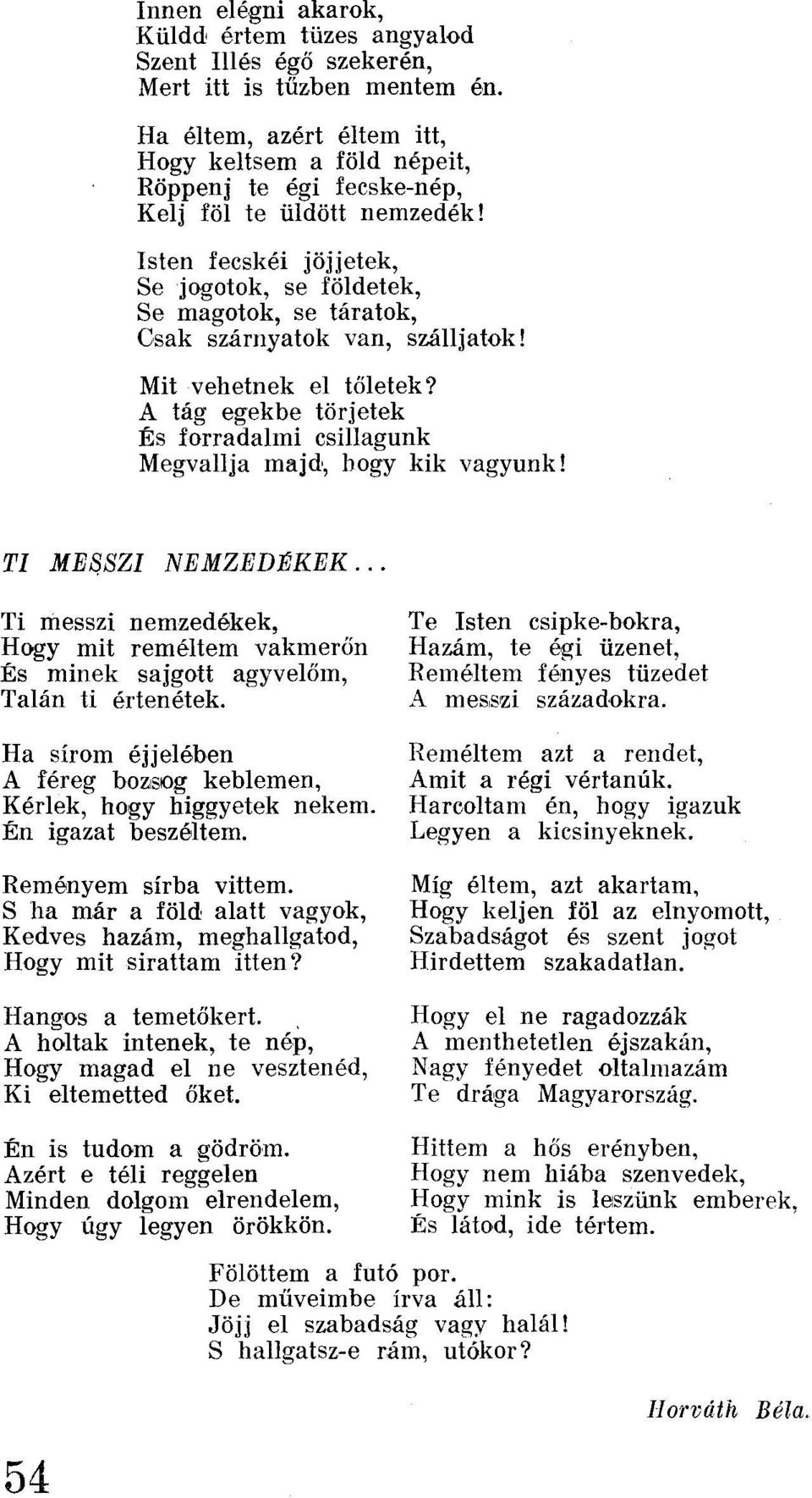 Isten fecskéi jöjjetek, Se jogotok, se földetek, Se magatok, se táratok, Csak szárnyatok van, szálljatok! Mitvehetnek el tőletek?